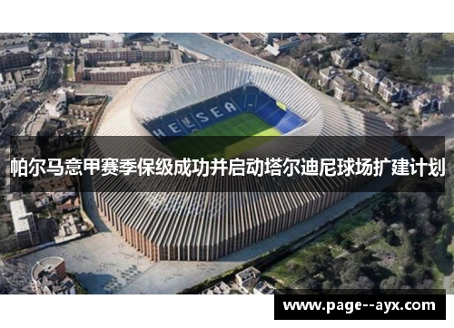 帕尔马意甲赛季保级成功并启动塔尔迪尼球场扩建计划